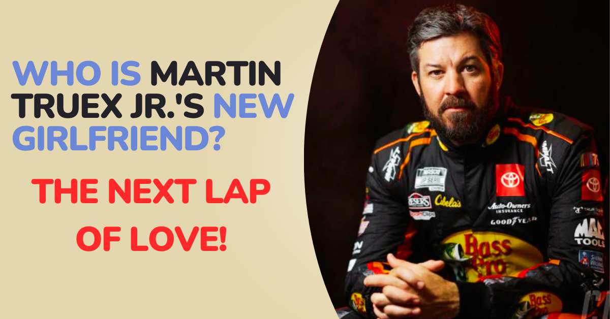 Who Is Martin Truex Jr.'s New Girlfriend? The Next Lap Of Love! Lee Daily