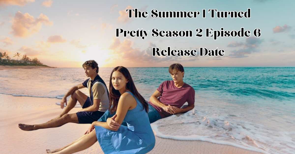 The Summer I Turned Pretty Season 2 Episode 6 Release Date