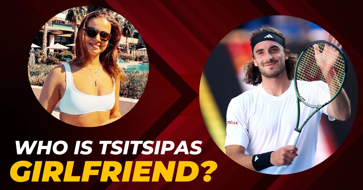 Who is Tsitsipas Girlfriend?