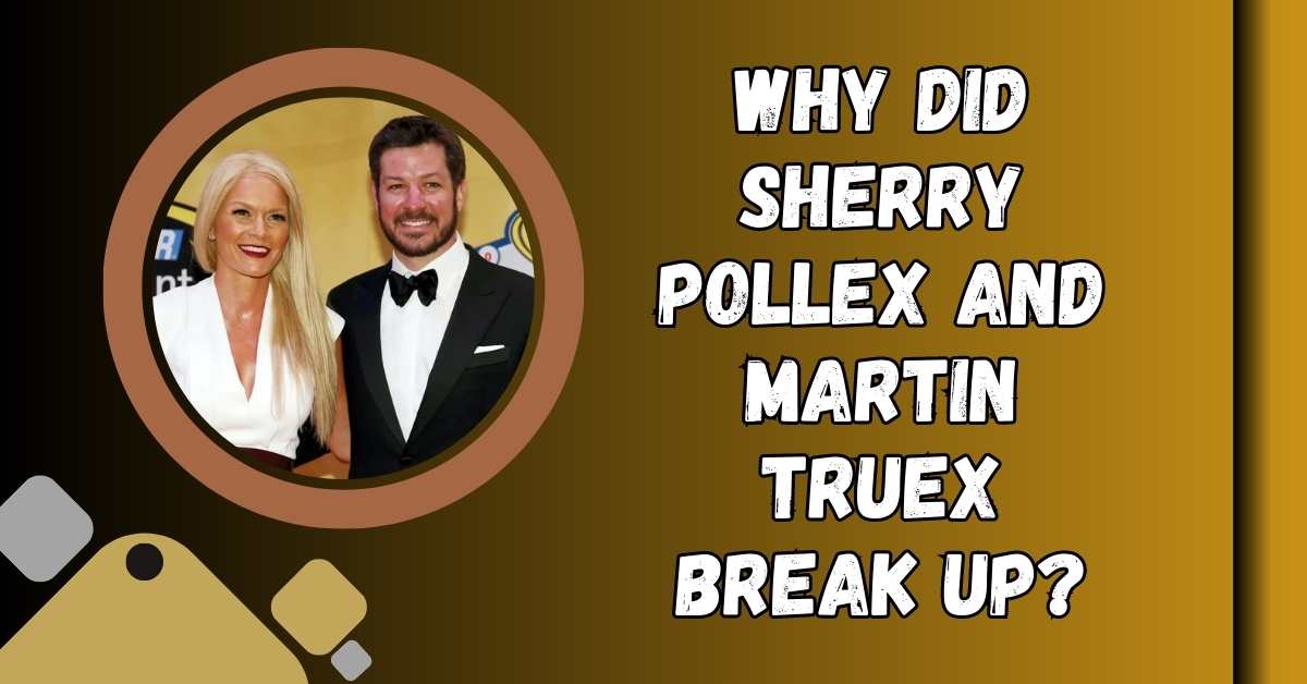 Why Did Sherry Pollex and Martin Truex Break Up