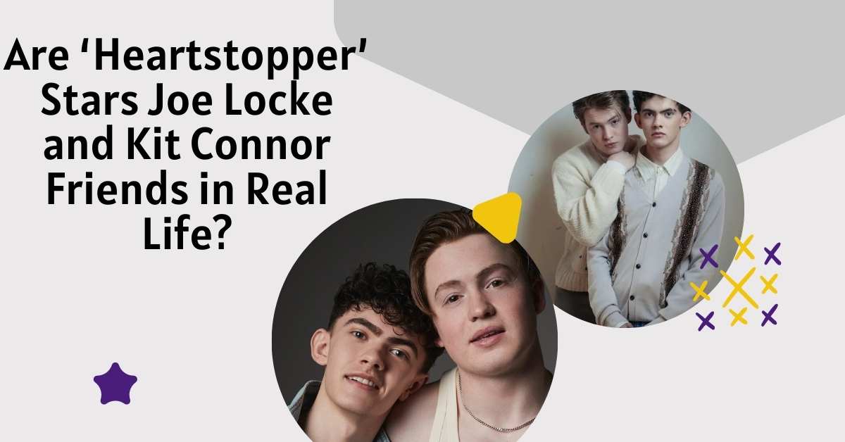 Are ‘Heartstopper’ Stars Joe Locke and Kit Connor Friends in Real Life