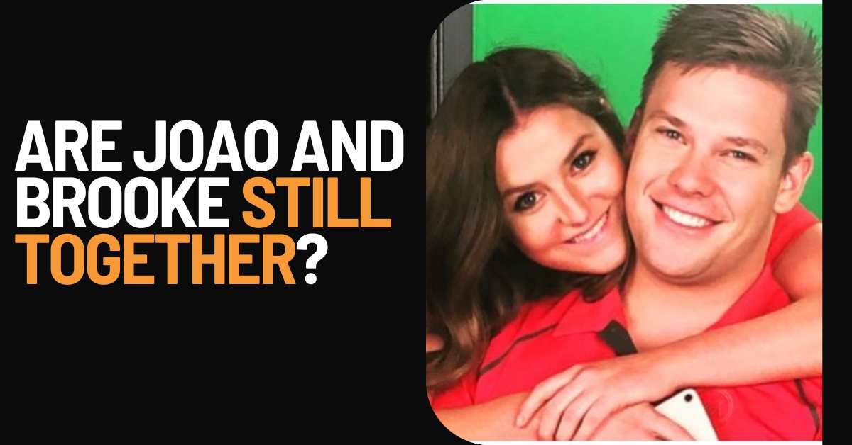 Are Joao And Brooke Still Together?