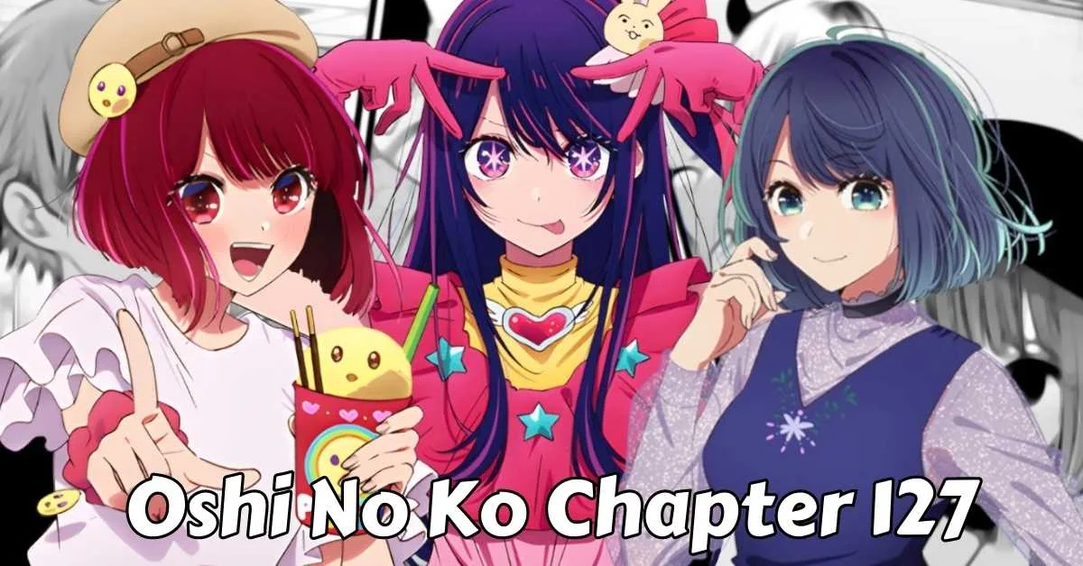 Oshi No Ko Chapter 127 Release Date