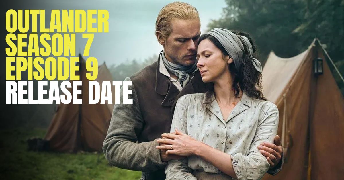 Outlander Season 7 Episode 9 Release Date