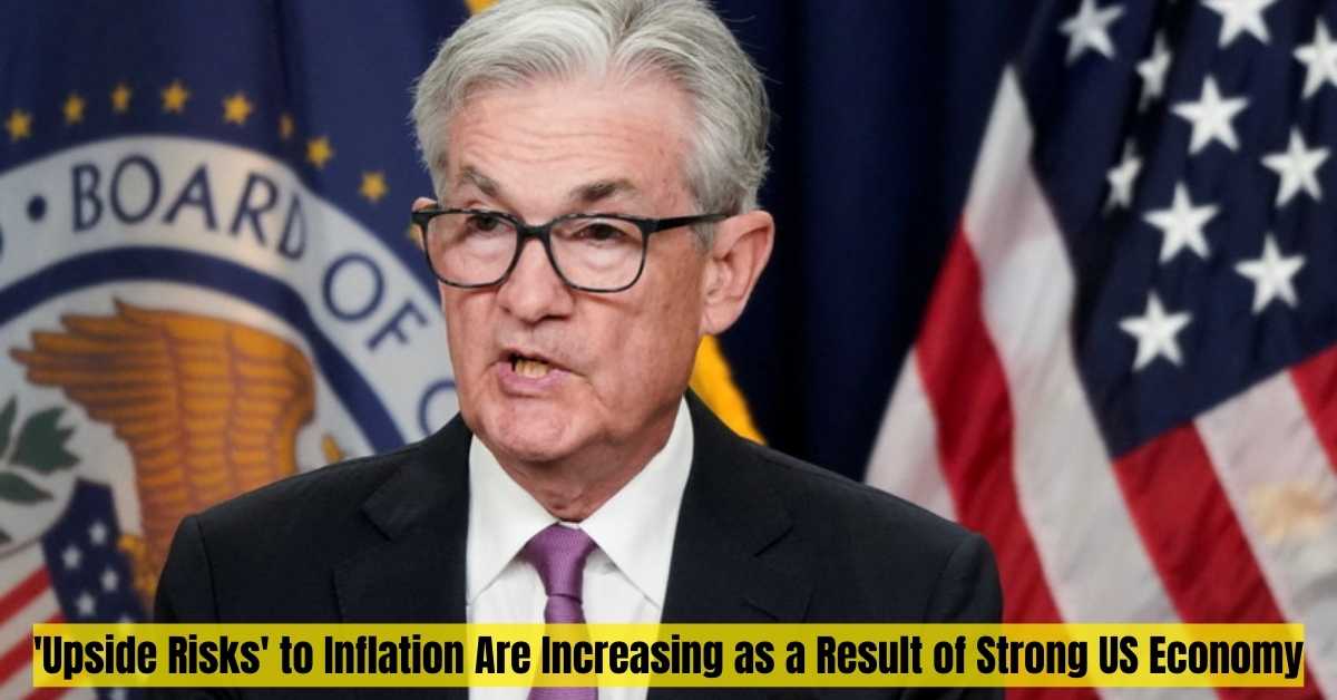 'Upside Risks' to Inflation Are Increasing as a Result of Strong US Economy