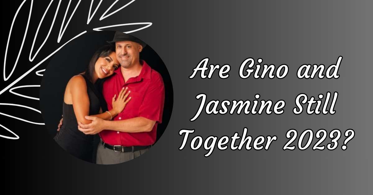 Are Gino and Jasmine Still Together 2023