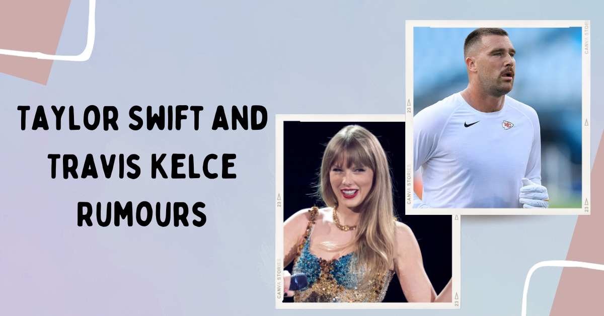 Taylor Swift and Travis Kelce Rumours