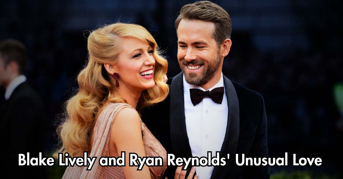 Blake Lively and Ryan Reynolds' Unusual Love