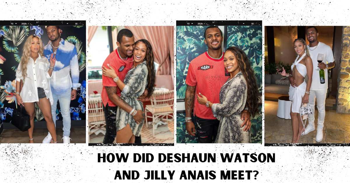 How Did Deshaun Watson and Jilly Anais Meet?