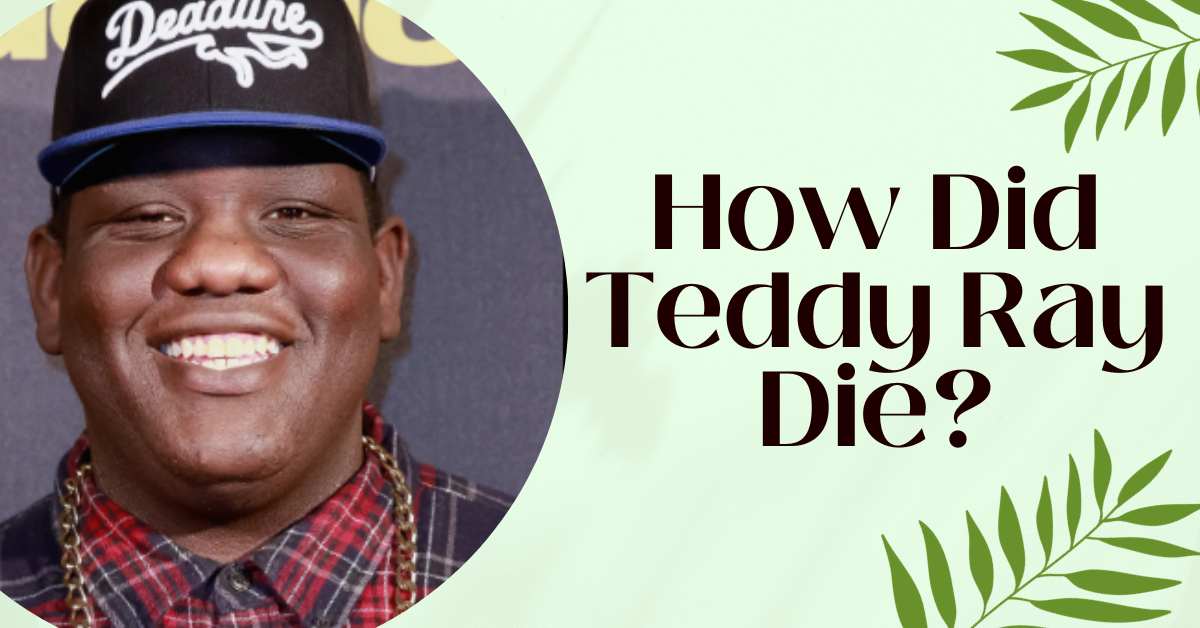 How Did Teddy Ray Die