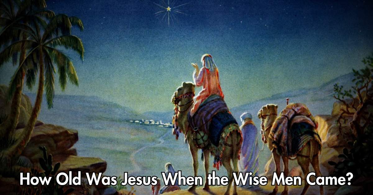 How Old Was Jesus When the Wise Men Came