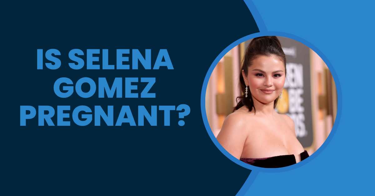 Is Selena Gomez Pregnant