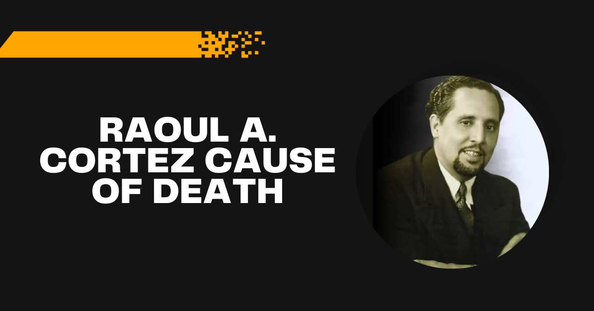 Raoul A. Cortez Cause of Death