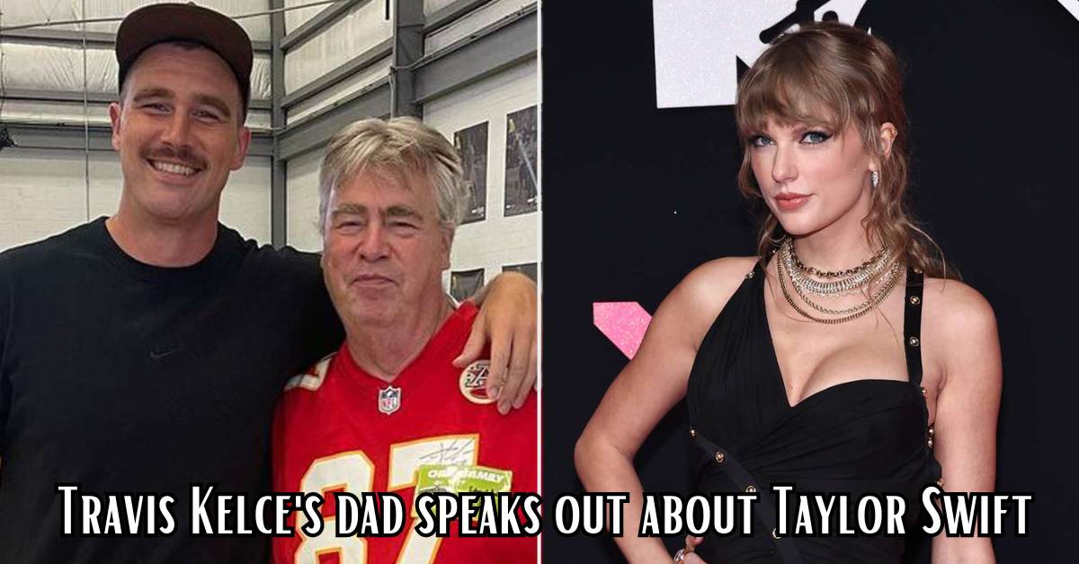 Travis Kelce's dad speaks out about Taylor Swift