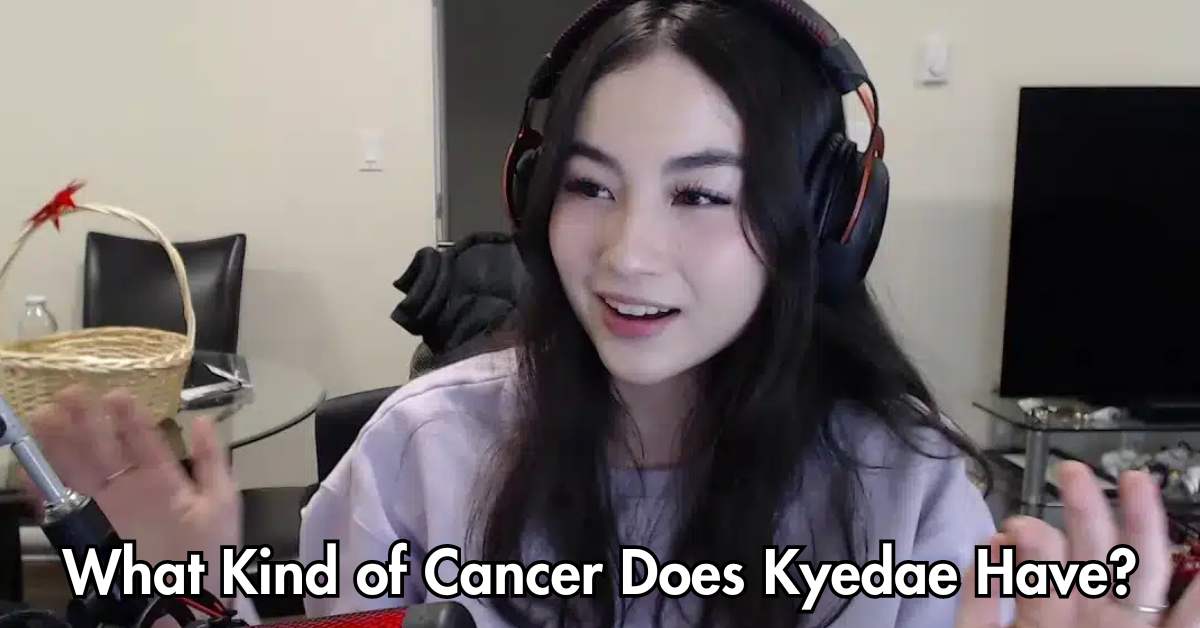 What Kind of Cancer Does Kyedae Have