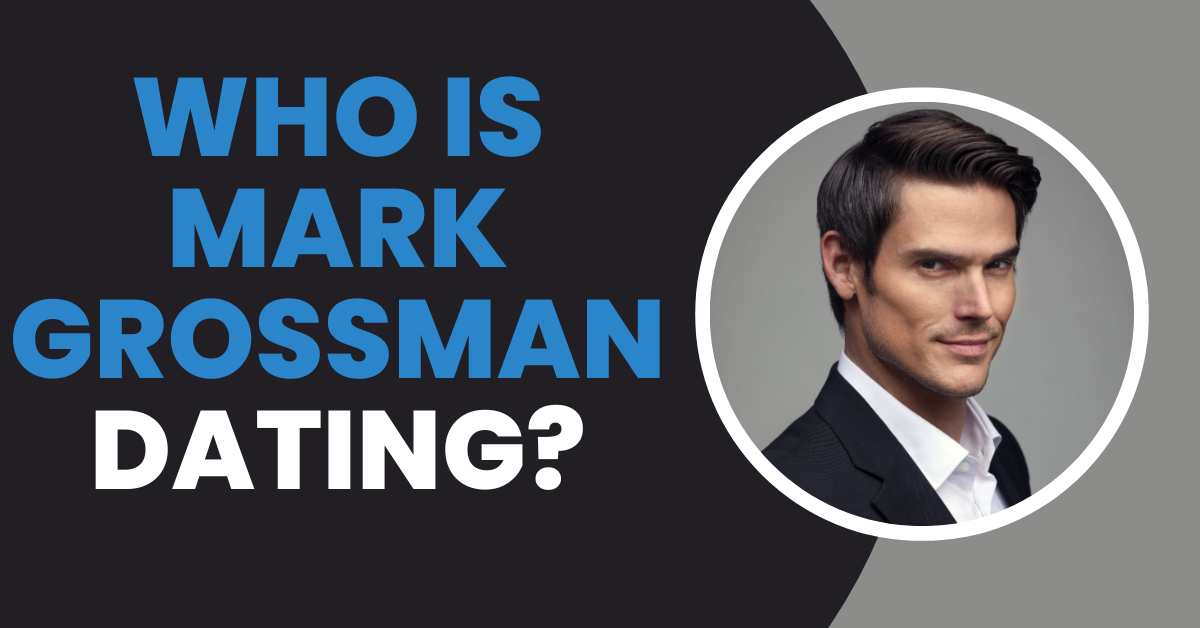 Who is Mark Grossman Dating?