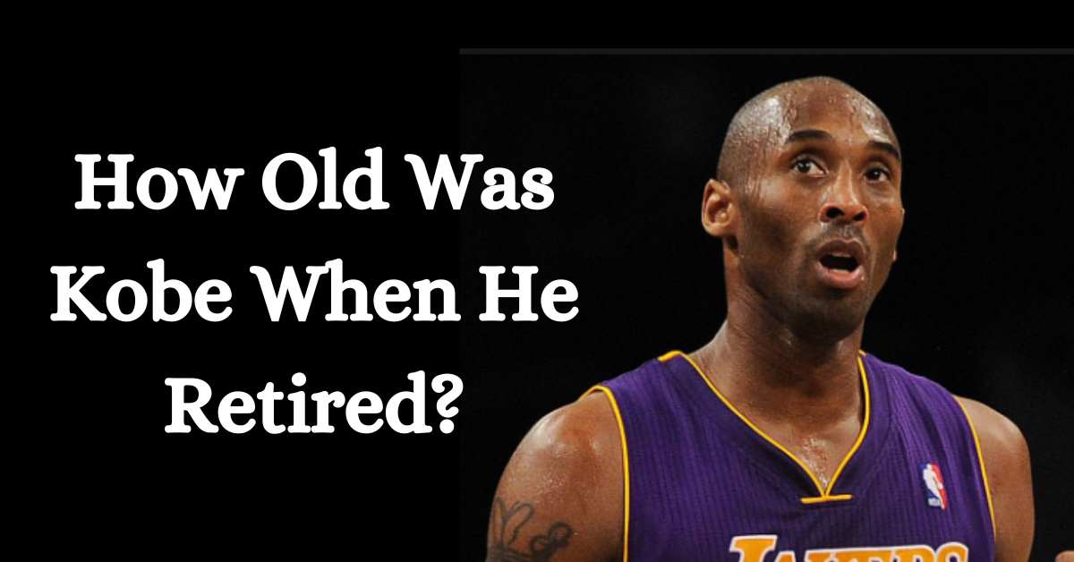 How Old Was Kobe When He Retired?