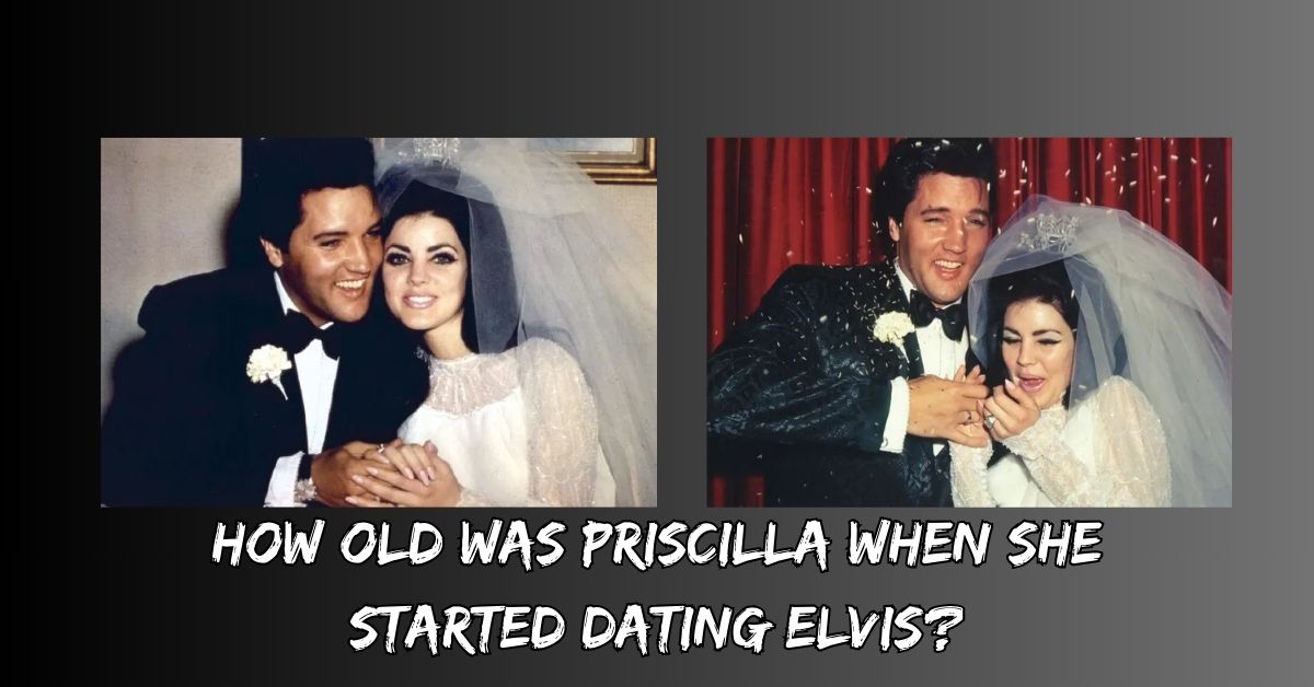 How Old Was Priscilla When She Started Dating Elvis