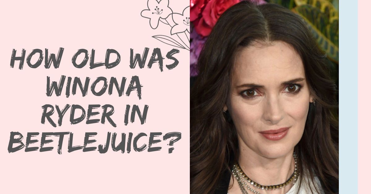 How Old Was Winona Ryder in Beetlejuice