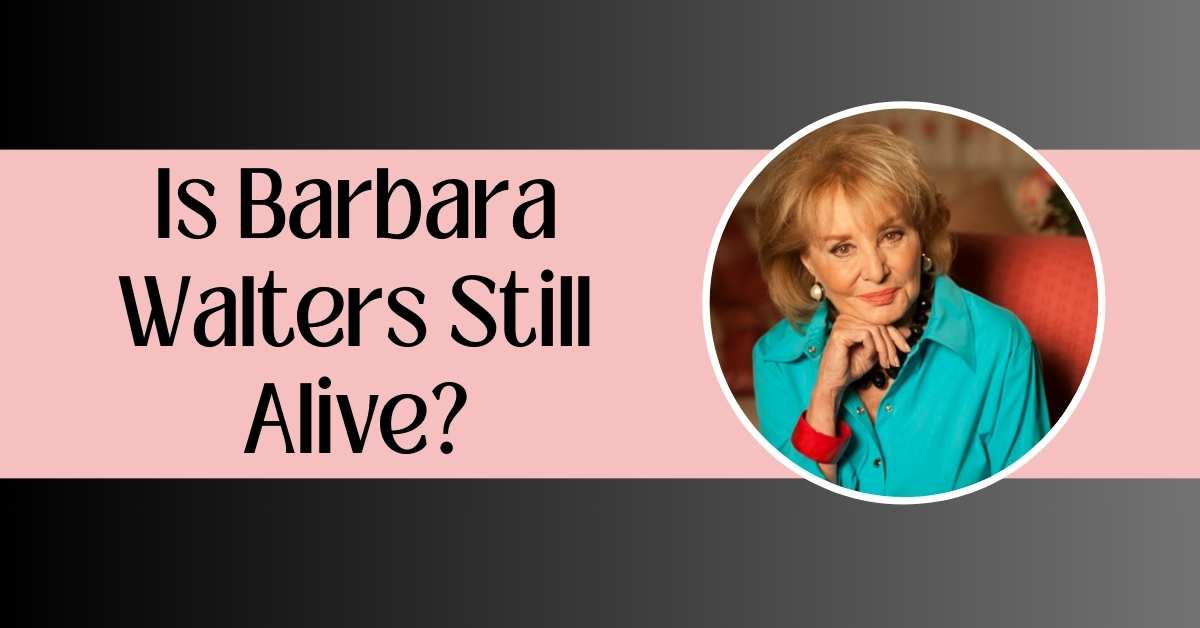 Is Barbara Walters Still Alive