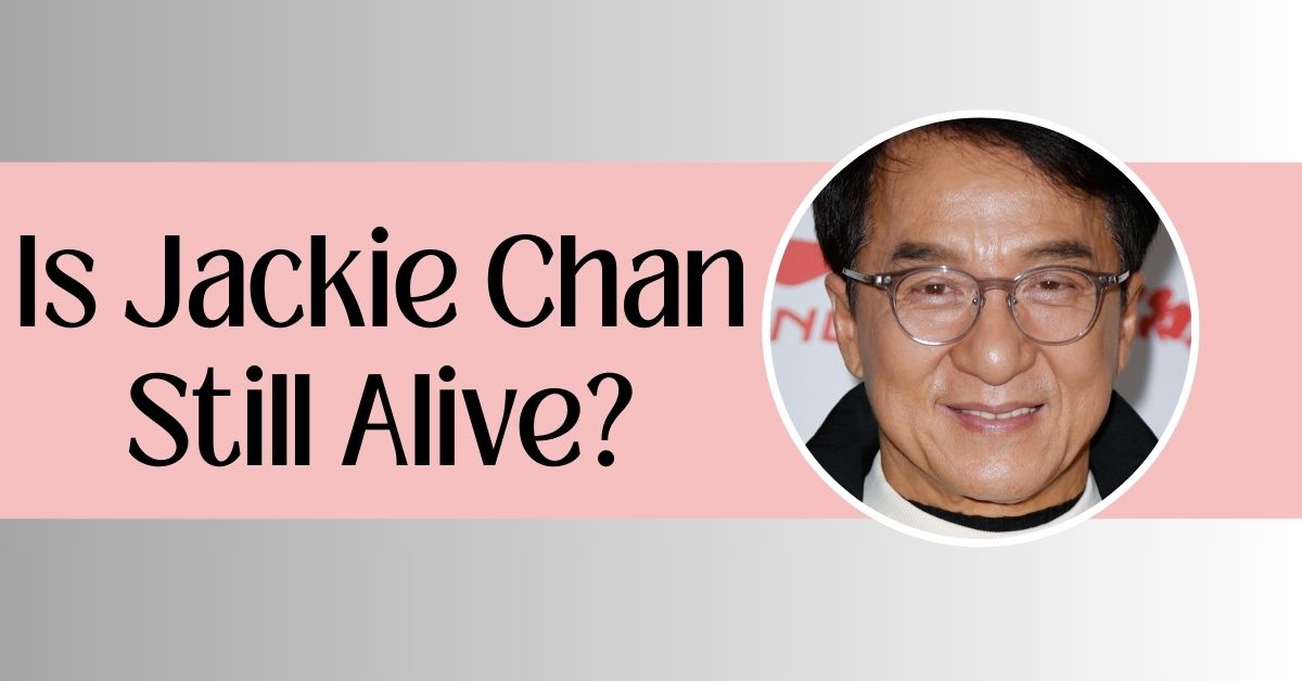 Is Jackie Chan Still Alive?