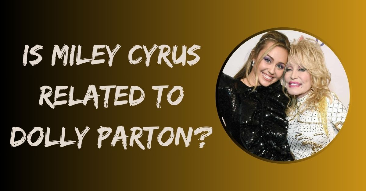 Is Miley Cyrus Related to Dolly Parton