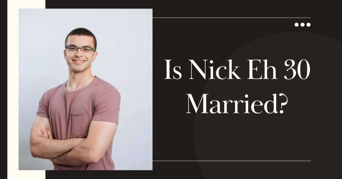 Is Nick Eh 30 Married