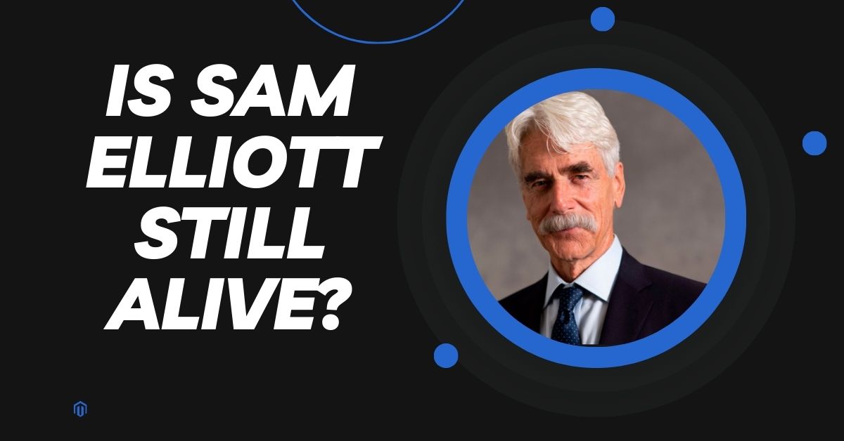 Is Sam Elliott Still Alive