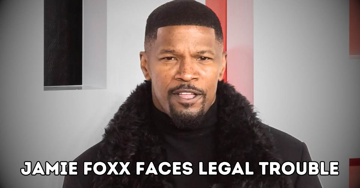 Jamie Foxx Faces Legal Trouble