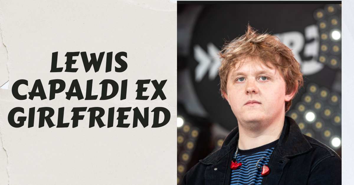 Lewis Capaldi Ex Girlfriend