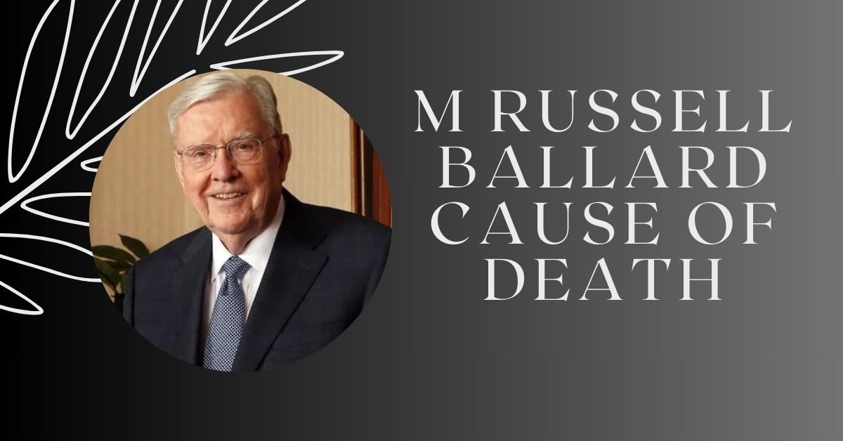 M Russell Ballard Cause of Death