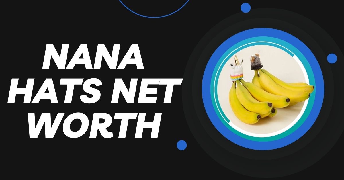 Nana Hats Net Worth