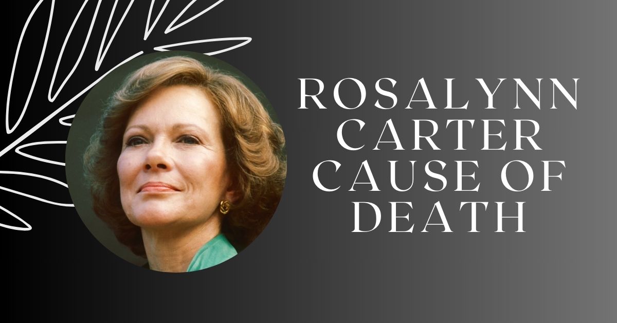 Rosalynn Carter Cause of Death