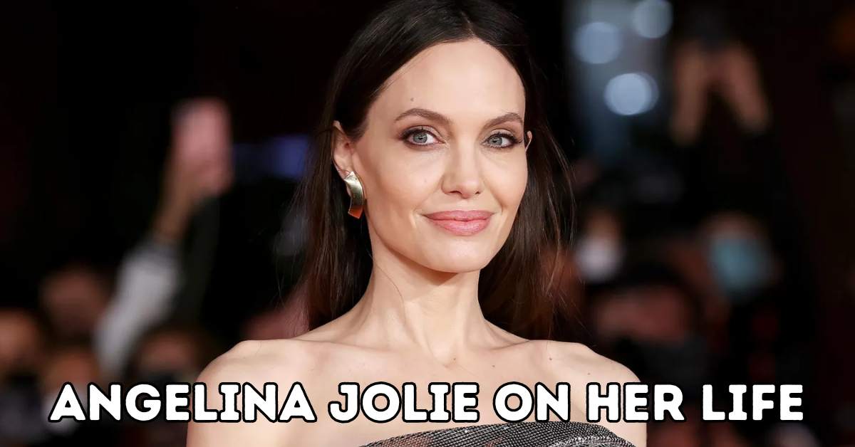 Angelina Jolie on her life