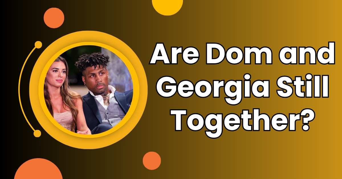 Are Dom and Georgia Still Together