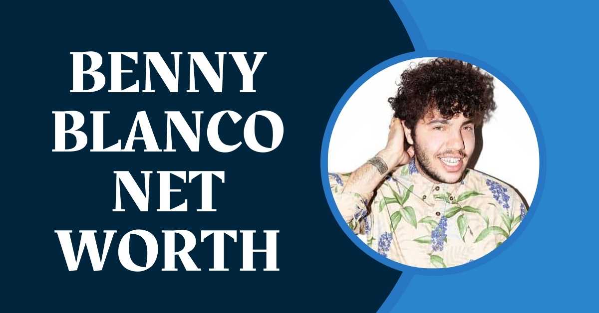 Benny Blanco Net Worth