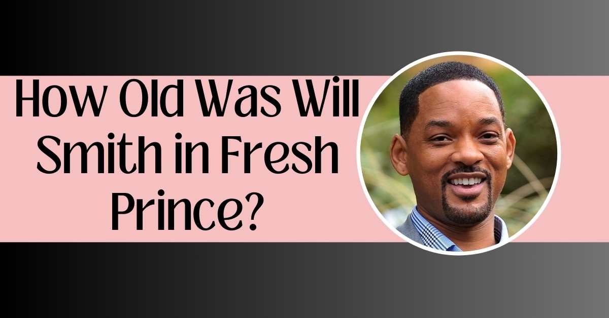 How Old Was Will Smith in Fresh Prince?