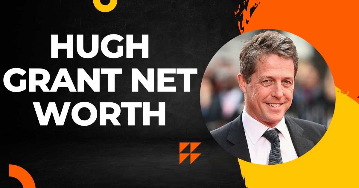 Hugh Grant Net Worth