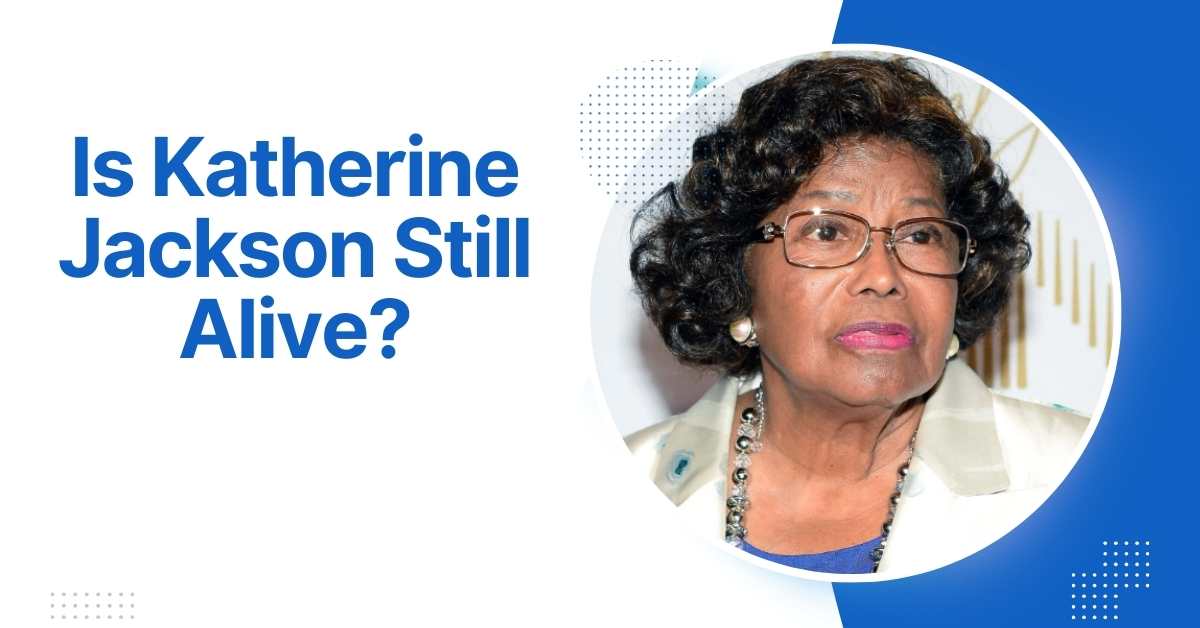 Is Katherine Jackson Still Alive?