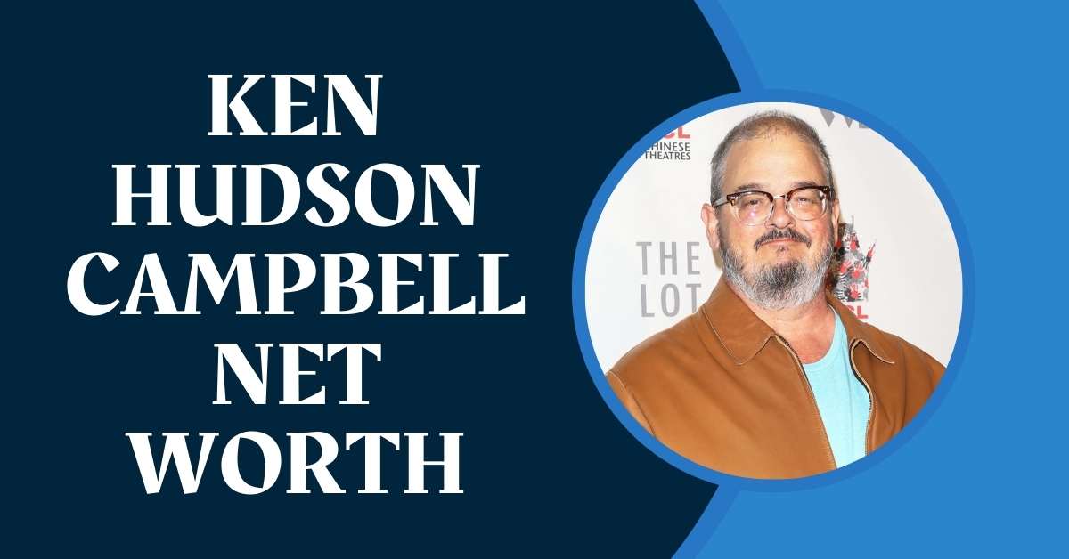 Ken Hudson Campbell Net Worth