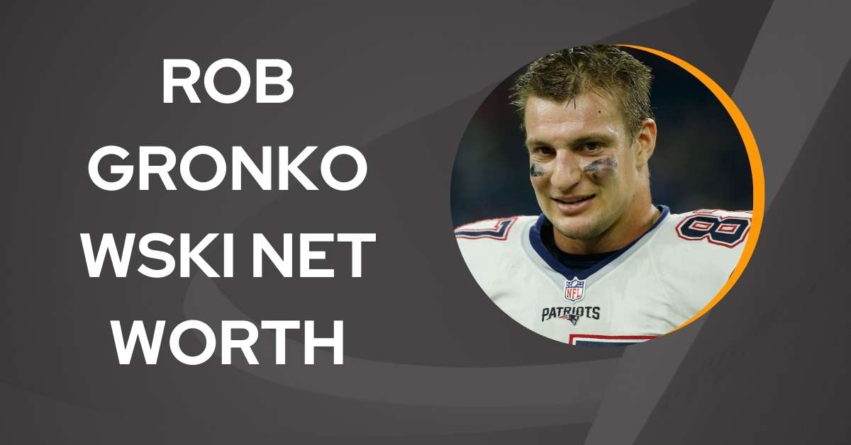 Rob Gronkowski Net Worth