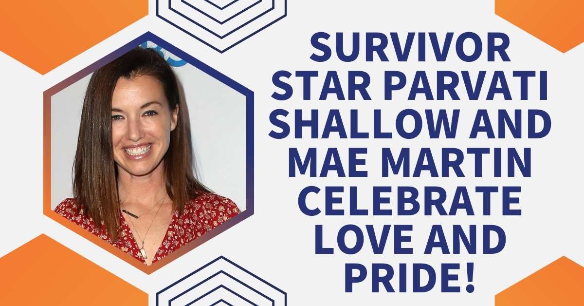 Survivor Star Parvati Shallow and Mae Martin Celebrate Love and Pride!