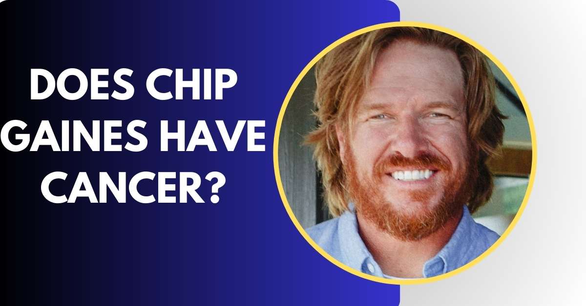 Does Chip Gaines Have Cancer?