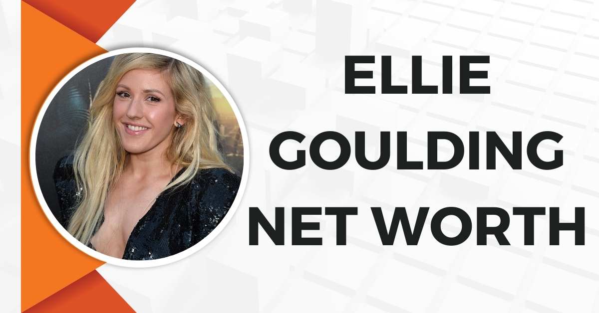 Ellie Goulding Net Worth The Enchanting Tale Of His Success!