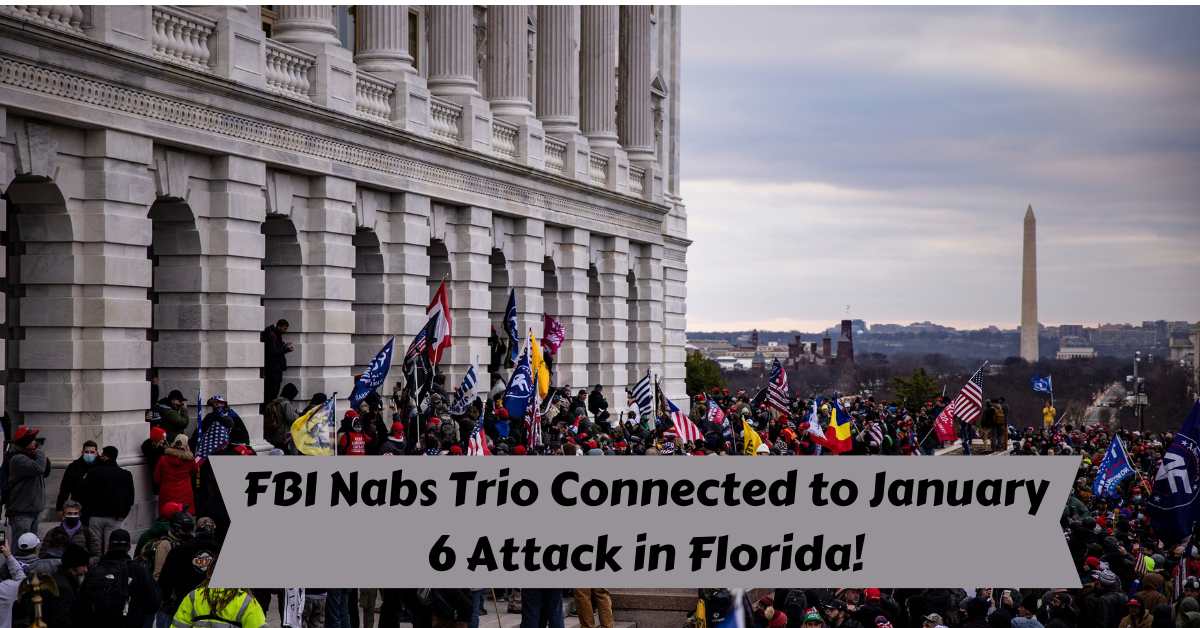 FBI Nabs Trio Connected to January 6 Attack in Florida!