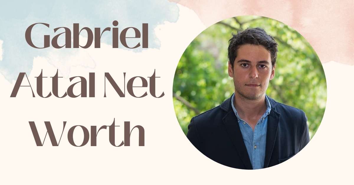 Gabriel Attal Net Worth