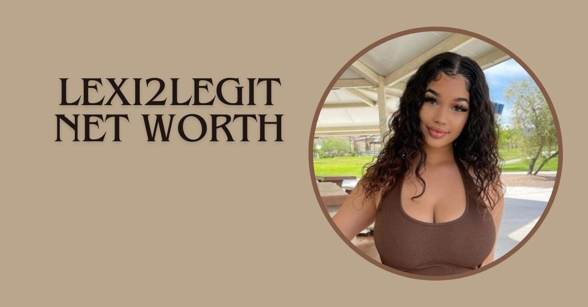 Lexi2Legit Net Worth