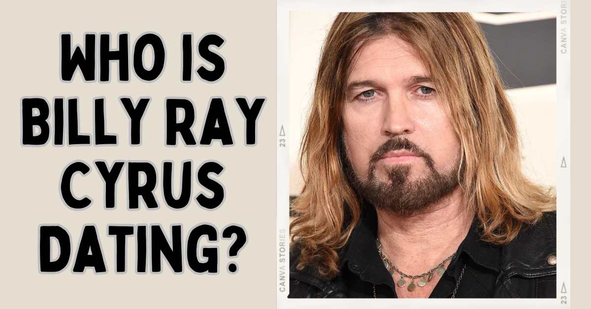 Who is Billy Ray Cyrus Dating?