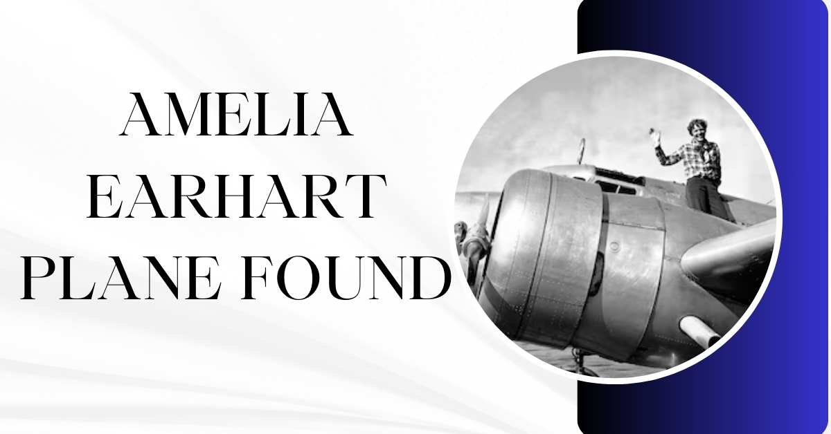 Amelia Earhart Plane Found A Breakthrough In Aviation History 