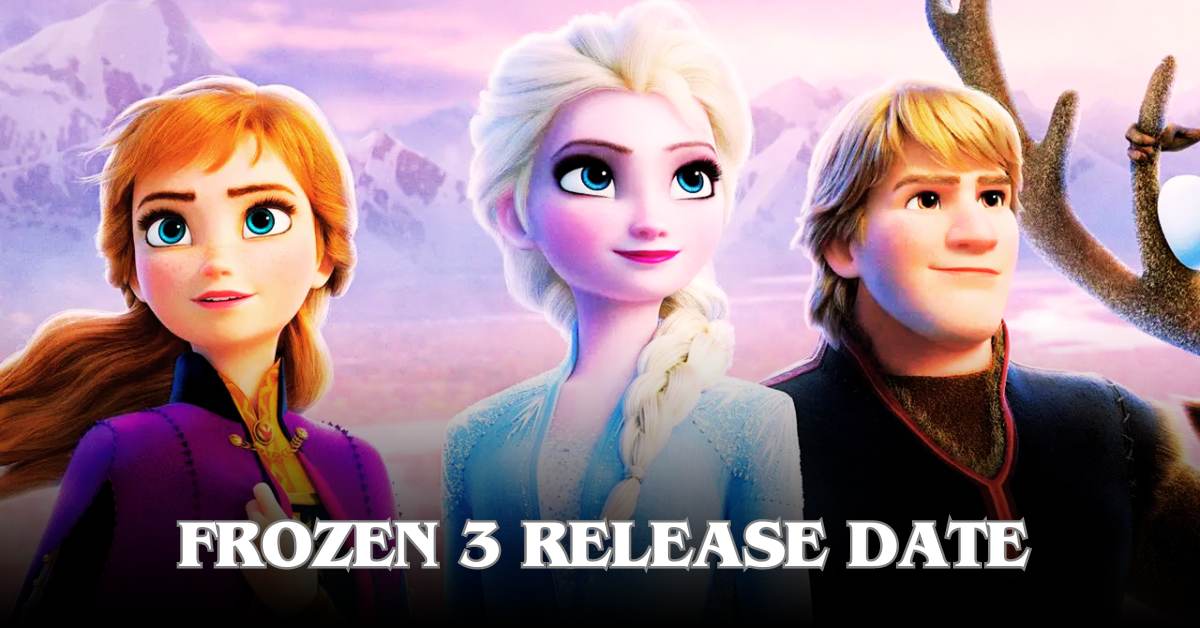 Frozen 3 Release Date: Cast, Trailer, Storyline and More!